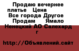 Продаю вечернее платье › Цена ­ 15 000 - Все города Другое » Продам   . Ямало-Ненецкий АО,Салехард г.
